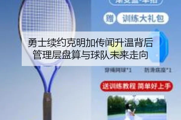 勇士续约克明加传闻升温背后 管理层盘算与球队未来走向 - Kaiyun